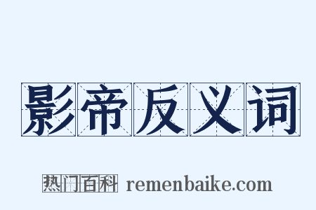 影帝反义词是什么意思的图片